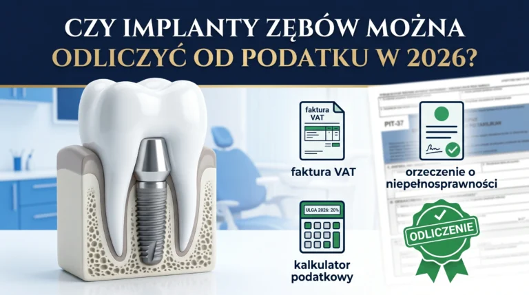 Implanty zębów a ulga rehabilitacyjna 2026 – czy można odliczyć implant stomatologiczny od podatku? Faktura, orzeczenie o niepełnosprawności i kalkulator podatkowy
